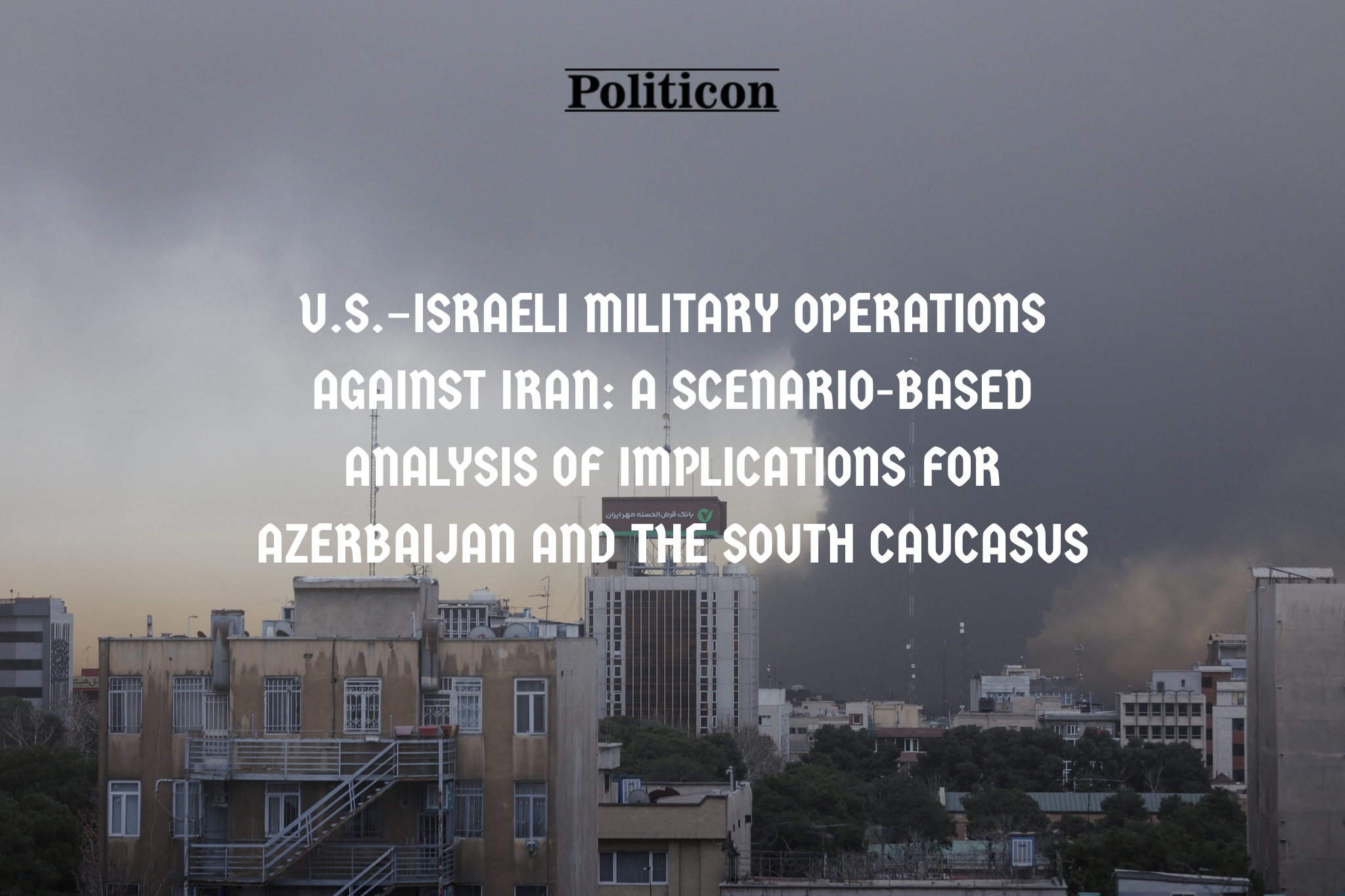 ABŞ–İsrailin İrana qarşı hərbi əməliyyatlarının yayılma təsirləri: Azərbaycan və Cənubi Qafqaz üçün nəticələrin ssenari əsaslı təhlili